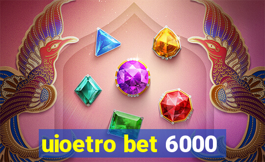 uioetro bet 6000